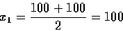 \begin{displaymath}x_1=\frac{100+100}{2}=100
\end{displaymath}