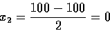 \begin{displaymath}x_2=\frac{100-100}{2}=0
\end{displaymath}