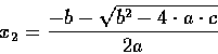 \begin{displaymath}x_2=\frac{-b-\sqrt{b^2-4\cdot a\cdot c}}{2a}
\end{displaymath}