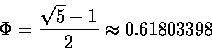 \begin{displaymath}\Phi=\frac{\sqrt{5}-1}2\approx0.61803398
\end{displaymath}