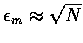 \(\epsilon_m\approx\sqrt N\)